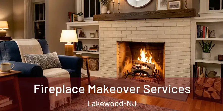 Fireplace Makeover Services Lakewood-NJ
